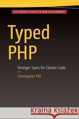 Typed PHP: Stronger Types for Cleaner Code Pitt, Christopher 9781484221136