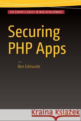 Securing PHP Apps Edmunds, Ben 9781484221198 Apress