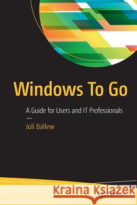 Windows to Go: A Guide for Users and IT Professionals Ballew, Joli 9781484221334