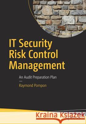 IT Security Risk Control Management: An Audit Preparation Plan Pompon, Raymond 9781484221396 Apress