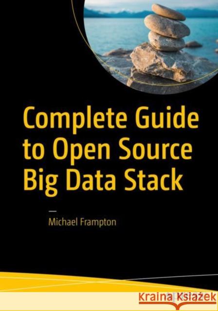 Complete Guide to Open Source Big Data Stack Michael Frampton 9781484221488