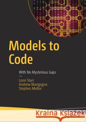 Models to Code: With No Mysterious Gaps Starr, Leon 9781484222164 Apress