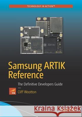 Samsung ARTIK Reference: The Definitive Developers Guide Wootton, Cliff 9781484223215 Apress