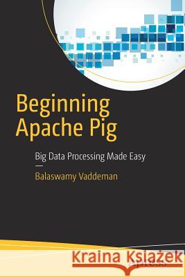 Beginning Apache Pig: Big Data Processing Made Easy Vaddeman, Balaswamy 9781484223369 Apress