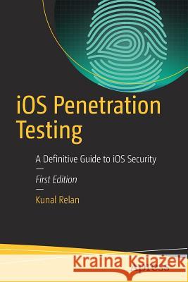 IOS Penetration Testing: A Definitive Guide to IOS Security Relan, Kunal 9781484223543