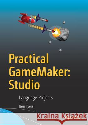Practical Gamemaker: Studio: Language Projects Tyers, Ben 9781484223727 Apress