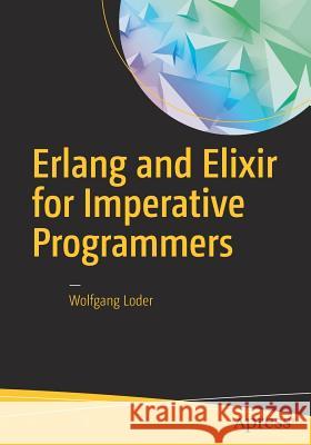 ERLANG and Elixir for Imperative Programmers Loder, Wolfgang 9781484223932