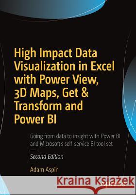 High Impact Data Visualization in Excel with Power View, 3D Maps, Get & Transform and Power Bi Aspin, Adam 9781484223994 Apress