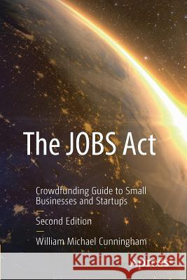 The JOBS Act : Crowdfunding Guide for Small Businesses and Startups William Michael Cunningham 9781484224083 Apress
