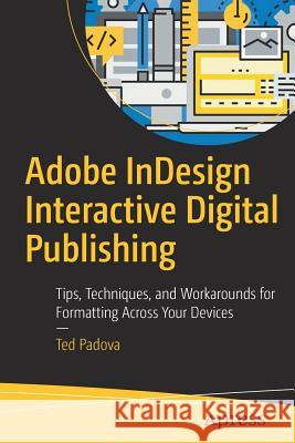 Adobe Indesign Interactive Digital Publishing: Tips, Techniques, and Workarounds for Formatting Across Your Devices Padova, Ted 9781484224380 Apress