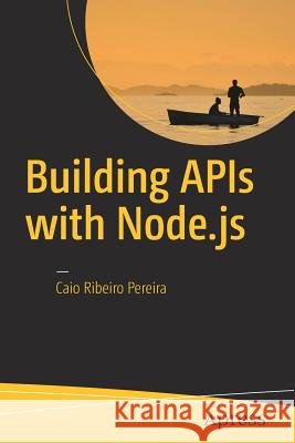 Building APIs with Node.js Caio Ribeiro Pereira 9781484224410 Apress