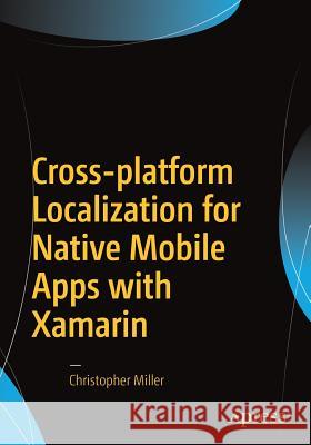 Cross-Platform Localization for Native Mobile Apps with Xamarin Miller, Christopher 9781484224656
