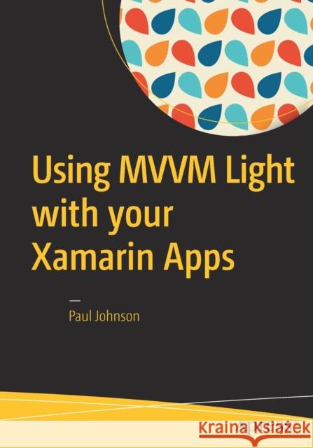 Using MVVM Light with Your Xamarin Apps Johnson, Paul 9781484224748 Apress
