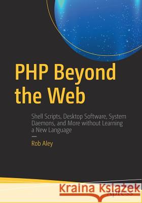 PHP Beyond the Web Robert Aley 9781484224809 Apress
