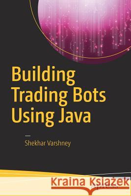 Building Trading Bots Using Java Shekhar Varshney 9781484225196