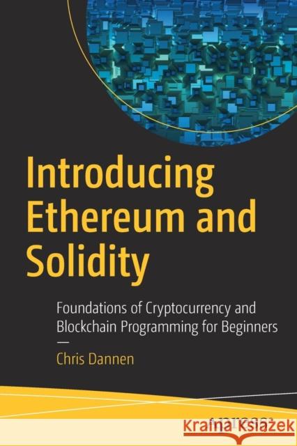 Introducing Ethereum and Solidity: Foundations of Cryptocurrency and Blockchain Programming for Beginners Dannen, Chris 9781484225349 APress