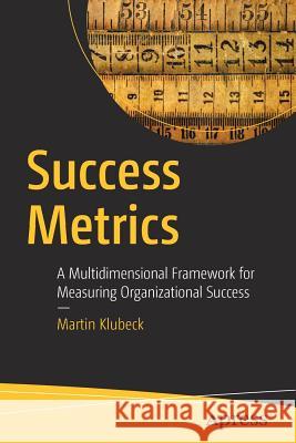 Success Metrics: A Multidimensional Framework for Measuring Organizational Success Klubeck, Martin 9781484225851