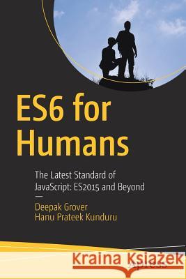 Es6 for Humans: The Latest Standard of Javascript: Es2015 and Beyond Grover, Deepak 9781484226223
