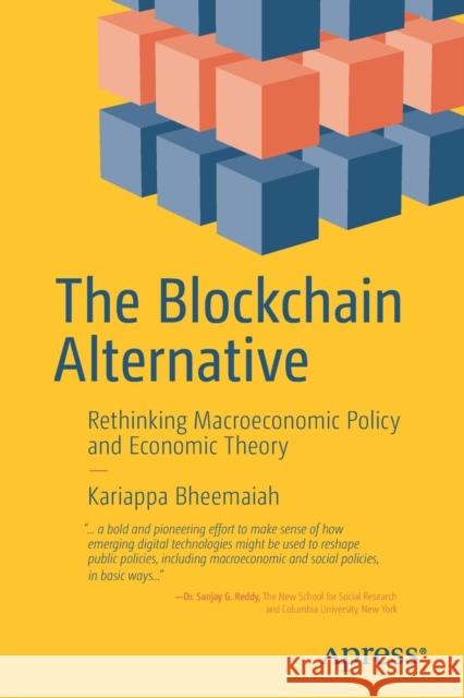 The Blockchain Alternative: Rethinking Macroeconomic Policy and Economic Theory Bheemaiah, Kariappa 9781484226735 Apress