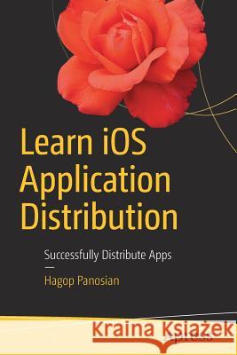 Learn IOS Application Distribution: Successfully Distribute Apps Panosian, Hagop 9781484226827 Apress