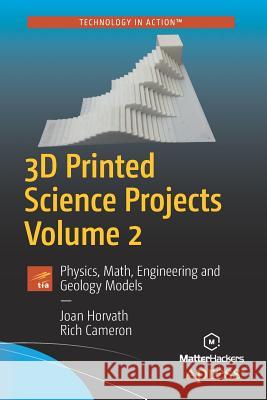 3D Printed Science Projects, Volume 2: Physics, Math, Engineering and Geology Models Horvath, Joan 9781484226940