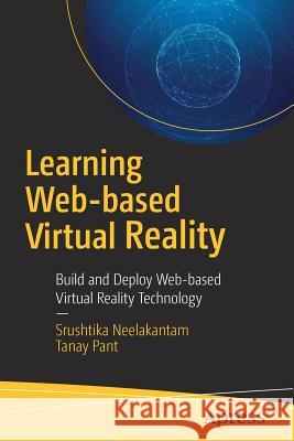 Learning Web-Based Virtual Reality: Build and Deploy Web-Based Virtual Reality Technology Neelakantam, Srushtika 9781484227091 Apress