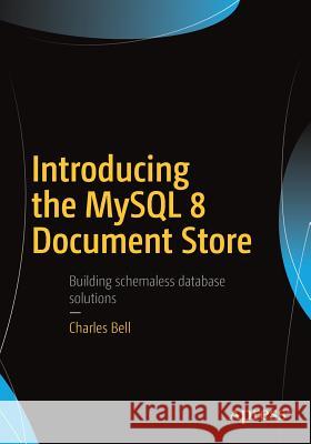 Introducing the MySQL 8 Document Store Charles Bell 9781484227244