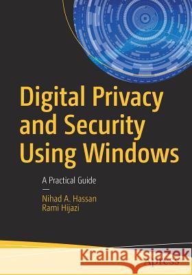 Digital Privacy and Security Using Windows: A Practical Guide Hassan, Nihad 9781484227985 Apress