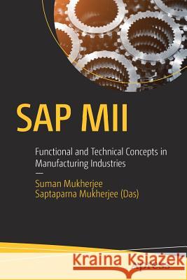 SAP MII: Functional and Technical Concepts in Manufacturing Industries Mukherjee, Suman 9781484228135