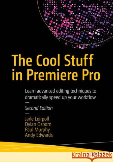 The Cool Stuff in Premiere Pro: Learn Advanced Editing Techniques to Dramatically Speed Up Your Workflow Leirpoll, Jarle 9781484228890 Apress