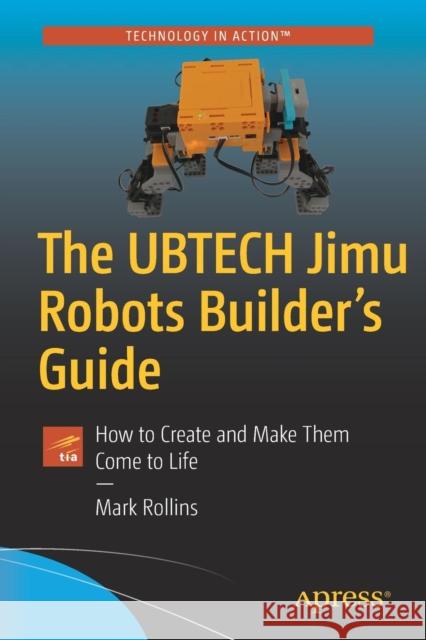 The Ubtech Jimu Robots Builder's Guide: How to Create and Make Them Come to Life Rollins, Mark 9781484229248