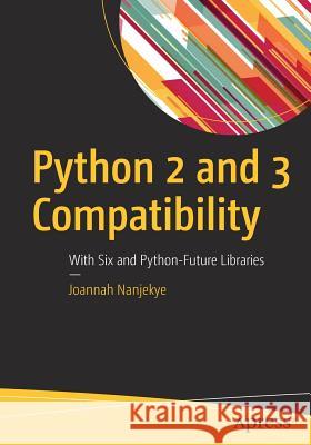 Python 2 and 3 Compatibility: With Six and Python-Future Libraries Nanjekye, Joannah 9781484229545 Apress