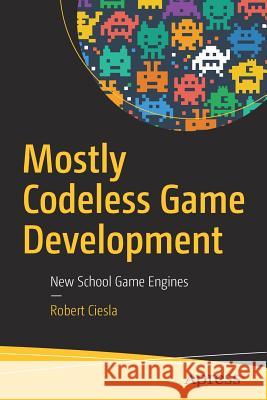 Mostly Codeless Game Development: New School Game Engines Ciesla, Robert 9781484229699 Apress