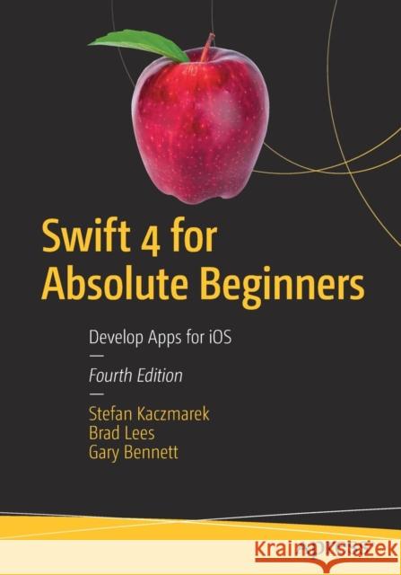 Swift 4 for Absolute Beginners: Develop Apps for iOS Gary Bennett 9781484230626 APress