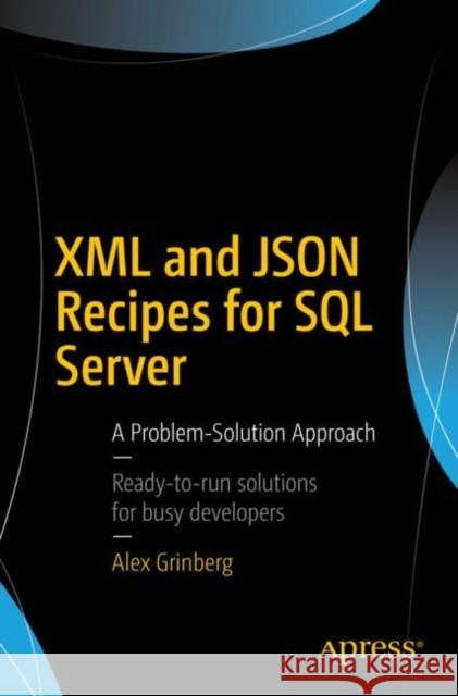 XML and Json Recipes for SQL Server: A Problem-Solution Approach Grinberg, Alex 9781484231166