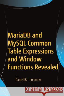 Mariadb and MySQL Common Table Expressions and Window Functions Revealed Bartholomew, Daniel 9781484231197 Apress