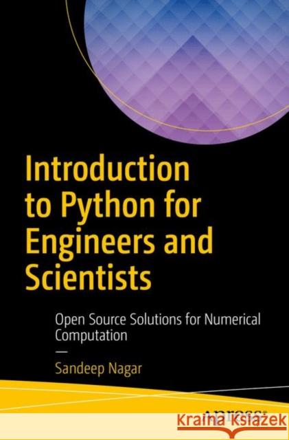 Introduction to Python for Engineers and Scientists: Open Source Solutions for Numerical Computation Nagar, Sandeep 9781484232033 Apress