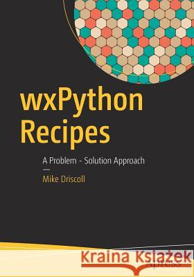 Wxpython Recipes: A Problem - Solution Approach Driscoll, Mike 9781484232361 Apress
