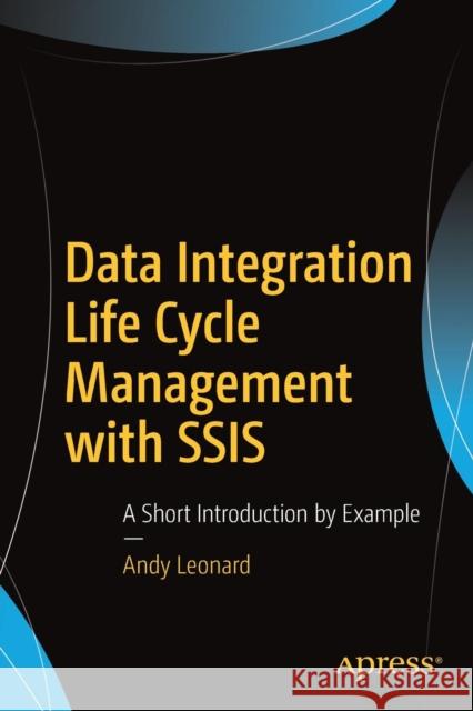 Data Integration Life Cycle Management with Ssis: A Short Introduction by Example Leonard, Andy 9781484232750 Apress