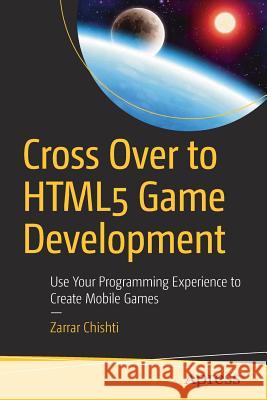 Cross Over to Html5 Game Development: Use Your Programming Experience to Create Mobile Games Chishti, Zarrar 9781484232903
