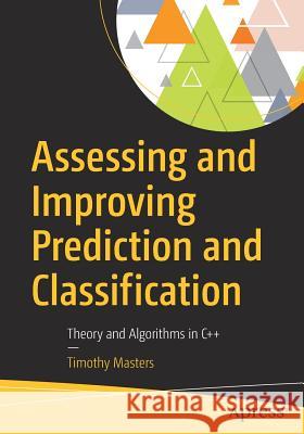 Assessing and Improving Prediction and Classification: Theory and Algorithms in C++ Masters, Timothy 9781484233351