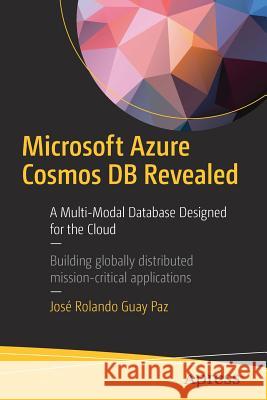 Microsoft Azure Cosmos DB Revealed: A Multi-Model Database Designed for the Cloud Guay Paz, José Rolando 9781484233504 Apress