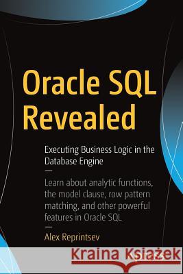 Oracle SQL Revealed: Executing Business Logic in the Database Engine Reprintsev, Alex 9781484233719 Apress