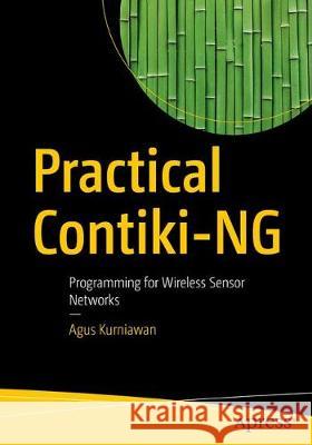 Practical Contiki-Ng: Programming for Wireless Sensor Networks Kurniawan, Agus 9781484234075
