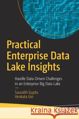 Practical Enterprise Data Lake Insights: Handle Data-Driven Challenges in an Enterprise Big Data Lake Gupta, Saurabh 9781484235218