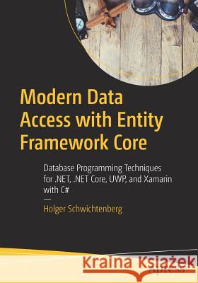 Modern Data Access with Entity Framework Core: Database Programming Techniques for .Net, .Net Core, Uwp, and Xamarin with C# Schwichtenberg, Holger 9781484235515