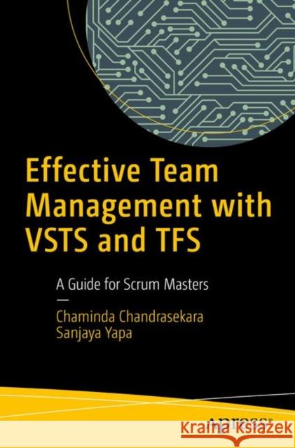 Effective Team Management with Vsts and Tfs: A Guide for Scrum Masters Chandrasekara, Chaminda 9781484235577 APress