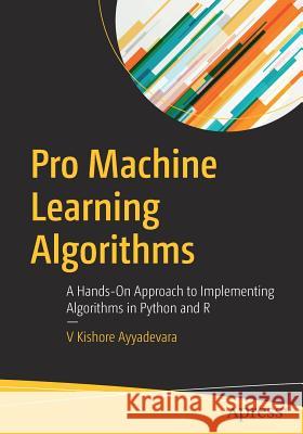 Pro Machine Learning Algorithms: A Hands-On Approach to Implementing Algorithms in Python and R Ayyadevara, V. Kishore 9781484235638 Apress