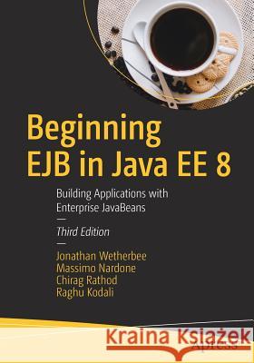 Beginning Ejb in Java Ee 8: Building Applications with Enterprise JavaBeans Wetherbee, Jonathan 9781484235720 Apress