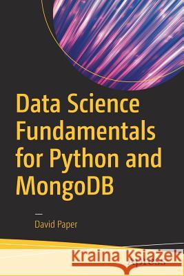 Data Science Fundamentals for Python and Mongodb Paper, David 9781484235966 Apress